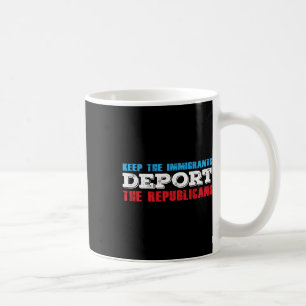 The Immigrants Deport The Republicans Funny Anti T Coffee Mug
