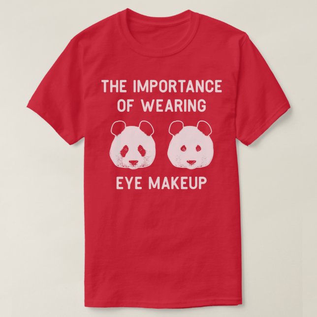 The importance of wearing eye makeup Funny Panda B T-Shirt (Design Front)