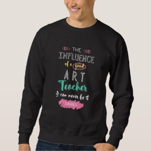 The Influence of A Good Art Teacher Thank You Quot Sweatshirt