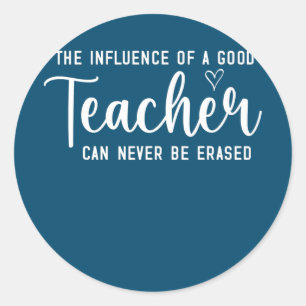 The Influence of a Good Teacher Can Never Be Classic Round Sticker
