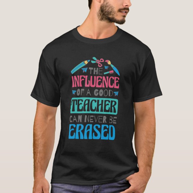 The Influence Of A Good Teacher Can Never Be Erase T-Shirt (Front)