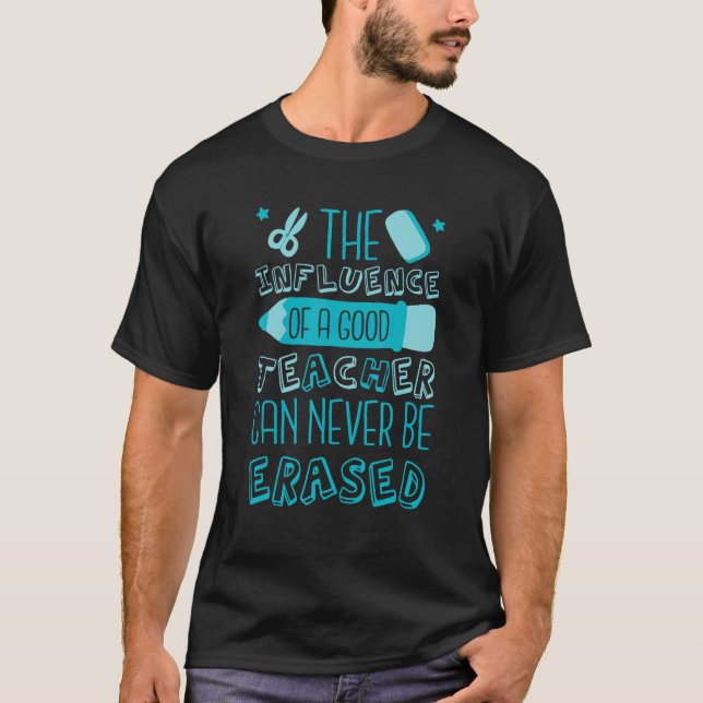 The Influence Of A Good Teacher Can Never Be Erase T-Shirt (Front)