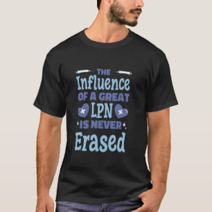 The Influence Of A Great LPN Is Never Erased, LPN T-Shirt