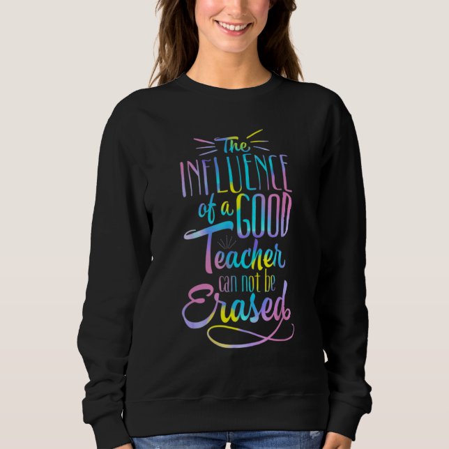 The Influencee Of A Good Teacher Can Never Erases Sweatshirt (Front)