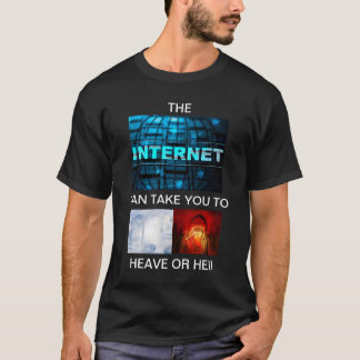 THE INTERNET CAN TAKE YOU TO HEAVEN OR HELL T-Shirt