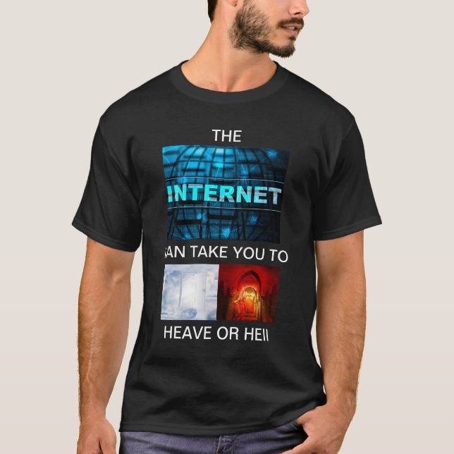 THE INTERNET CAN TAKE YOU TO HEAVEN OR HELL T-Shirt (Front)