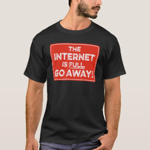 The Internet Is Full Go Away 1 T-Shirt
