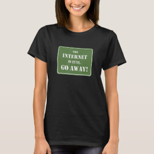 The Internet Is Full Go Away T-Shirt