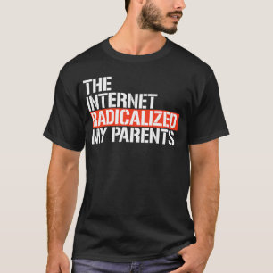 The Internet Radicalised My Parents T-Shirt