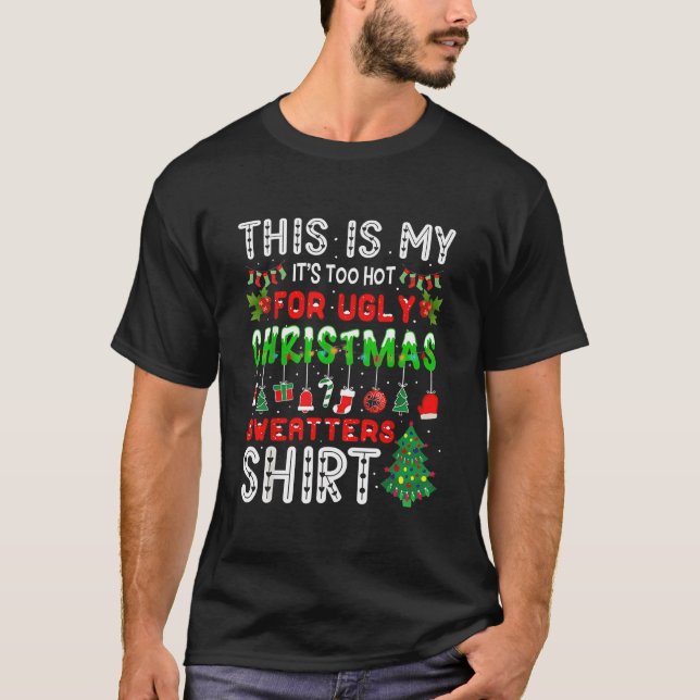 The is my it's too hot for ugly Christmas  T-Shirt (Front)