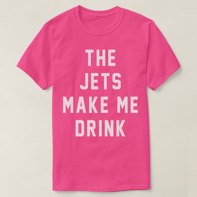 The Jets make me drink T-Shirt (Design Front)