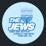THE JEWS HAVE WAY BETTER CANDLE HOLDERS CLASSIC ROUND STICKER<br><div class="desc">Holiday Humour, LGBTQ Designs and Funny Christmas Gifts From LGBTShirts.com Shop for Everyone at LGBTshirts.com - Browse over 10, 000 LGBTQ Gifts, Holiday Humour, Equality, Slang, & Culture Designs. The Most Unique Gay, Lesbian Bi, Trans, Queer, and Intersexed Apparel on the web. SHOP MORE LGBTQ Designs and Gifts at: http://www.LgbtShirts.com...</div>