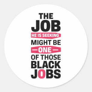 The Job He Is Seeking Might Be One Of Those Black Classic Round Sticker