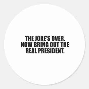 The Joke is over, bring out the real President Classic Round Sticker