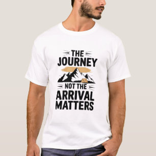 The journey not the arrival matters T-Shirt