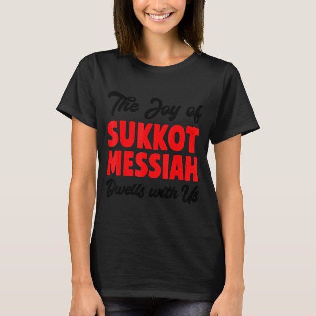 The Joy Of Sukkot Messiah Dwells With Us Jewish Ho T-Shirt (Front)