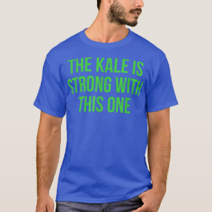 The Kale is Strong With This One Vegetarian and Ve T-Shirt