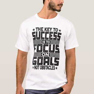 The Key To Success Is To Focus On Goals T-Shirt