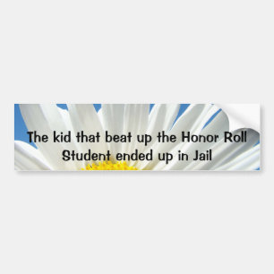 The Kid that beat up the Honour Roll Student ended Bumper Sticker