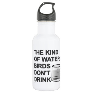 The Kind Of Water Birds Don't Drink 532 Ml Water Bottle