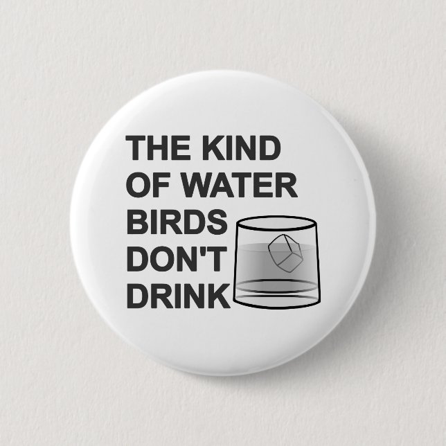 The Kind Of Water Birds Don't Drink 6 Cm Round Badge (Front)