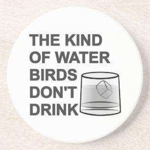 The Kind Of Water Birds Don't Drink Coaster