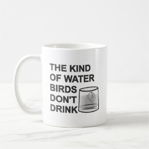 The Kind Of Water Birds Don't Drink Coffee Mug