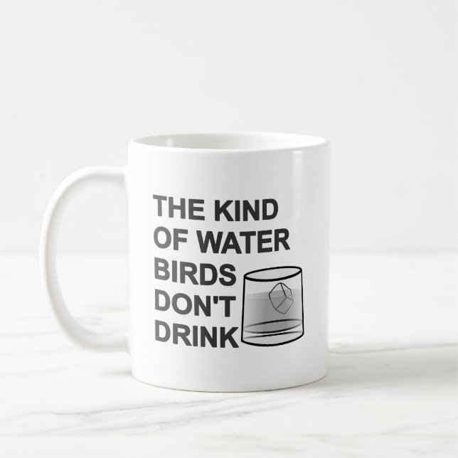 The Kind Of Water Birds Don't Drink Coffee Mug (Left)