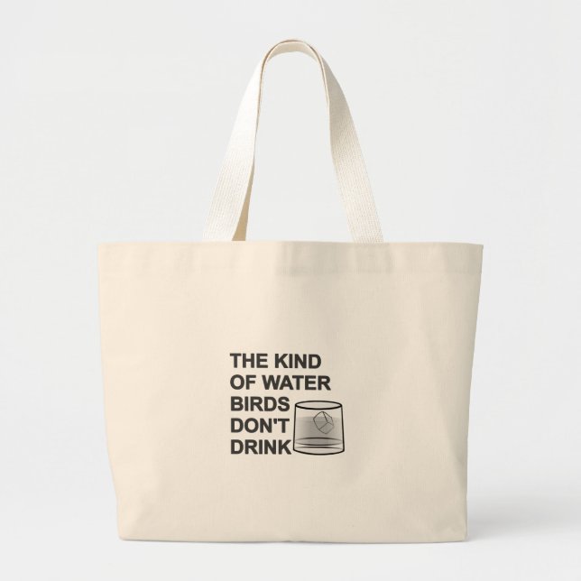 The Kind Of Water Birds Don't Drink Large Tote Bag (Front)