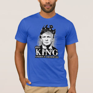 The King America Deserves - Anti-Trump - T-Shirt