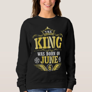 The King Was Born On June 06 Happy My Birthday Pap Sweatshirt