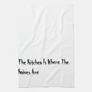 The Kitchen Is Where The Knives Are kitchen towel