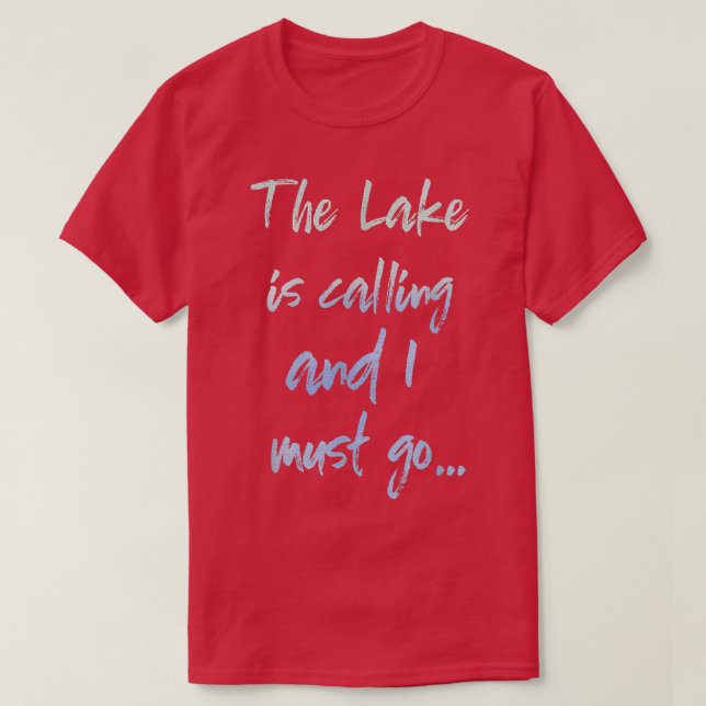 The Lake is Calling and I Must Go  T-Shirt (Design Front)