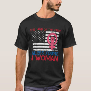 The Land Of The Free Unless You're A Woman America T-Shirt