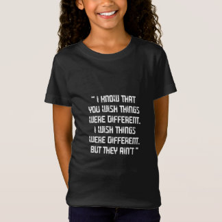 The Last Of Us Quote, I know that you wish things T-Shirt