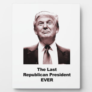The Last Republican President Ever Plaque