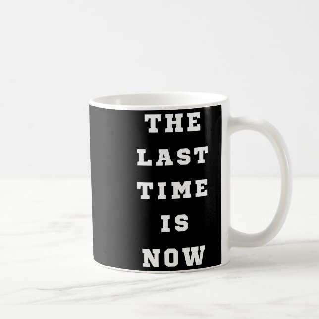 The Last Time Is Now. Mens Womens.  Coffee Mug (Right)