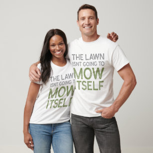 The Lawn Isn’t Going To Mow Itself T-Shirt