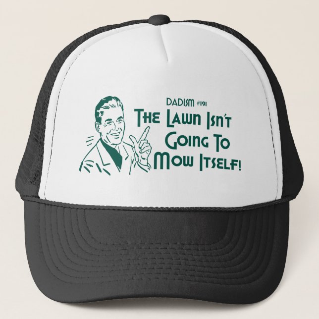 The Lawn Isn't Going To Mow Itself! (Dadism #191) Trucker Hat (Front)