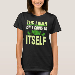 The Lawn Isn't Going To Mow Itself Lawn Mower Gard T-Shirt