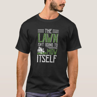 The Lawn Isn't Going to Mow Itself T-Shirt
