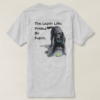 The Leash Life:  Fuelled By Fetch. T-shirt