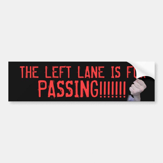 THE LEFT LANE IS FOR, PASSING!!!!!!! (with fist!) Bumper Sticker (Front)