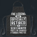 the legend Has Officially Retired Apron<br><div class="desc">the legend Has Officially Retired If You Want To Talk You'll Be Charged A Consulting Fee</div>