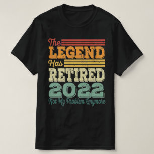 The Legend Has Retired 2022 Not My Problem Anymore T-Shirt