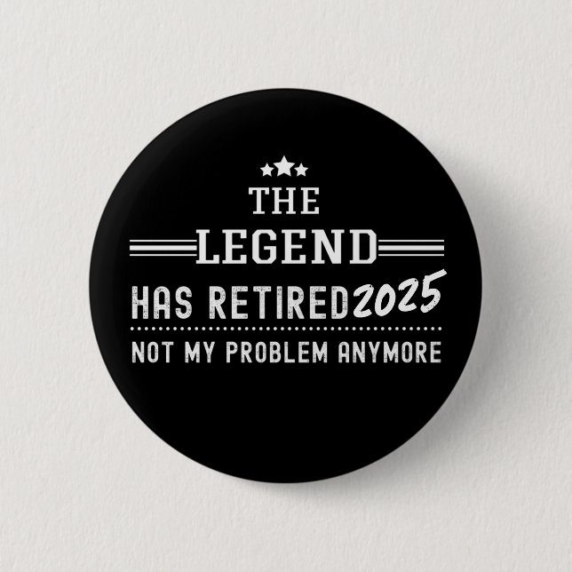 The Legend Has Retired 2025–Not My Problem Anymore 6 Cm Round Badge (Front)