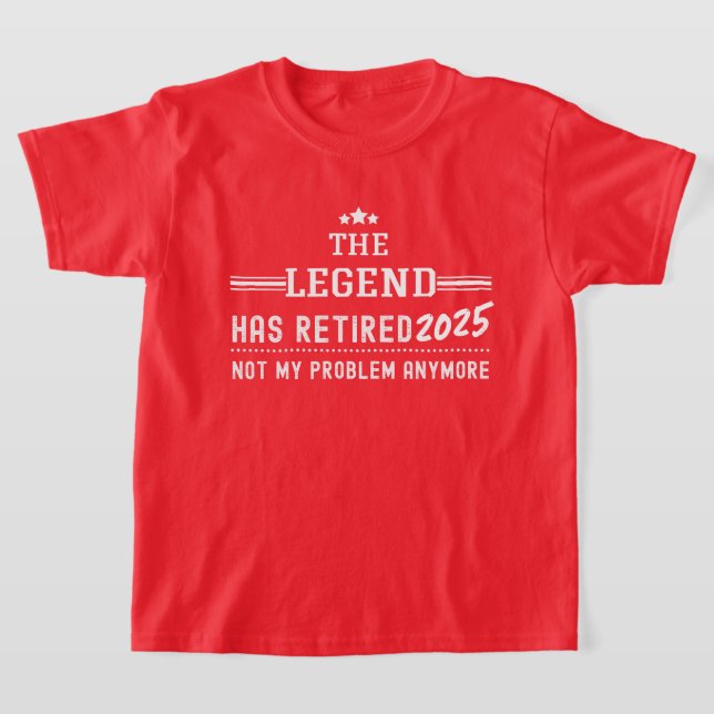 The Legend Has Retired 2025–Not My Problem Anymore T-Shirt (Laydown)
