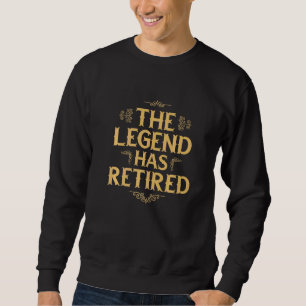 The Legend Has Retired For Men Women Retirement Sweatshirt