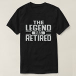 The Legend Has Retired Funny Retirement Gift T-Shirt<br><div class="desc">Get this hilarious retired men & retired women design with Funny saying pensioner quote Retirement Party,  for retired dad,  mum,  grandpa,  grandma,  husband,  wife,  employee,  co-worker,  colleague who is retiring and enjoy his retirement and pension.</div>