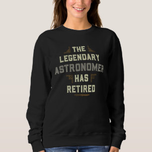 The Legendary Astronomer Has Retired Senior Citize Sweatshirt